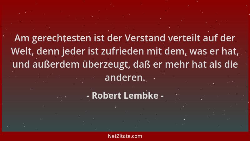 Robert Lembke - Am gerechtesten ist der Verstand verteilt auf der Welt, denn jeder ist zufrieden mit dem, was er hat, und a...