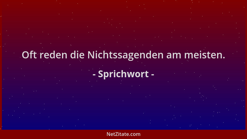 Sprichwort - Oft reden die Nichtssagenden am meisten....
