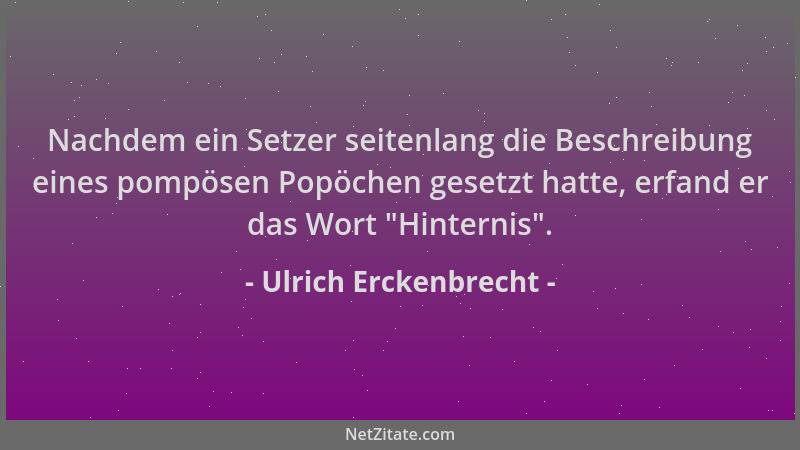 Ulrich Erckenbrecht - Nachdem ein Setzer seitenlang die Beschreibung eines pompösen Popöchen gesetzt hatte, erfand er das W...
