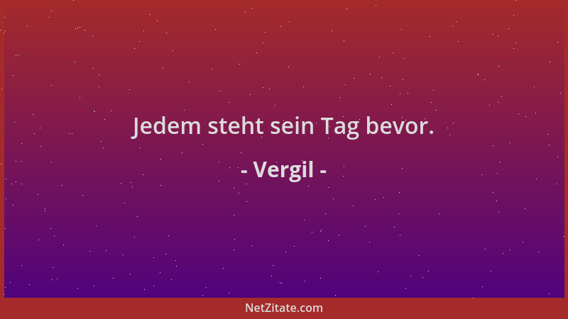 Vergil - Jedem steht sein Tag bevor....