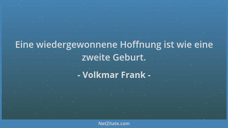 Volkmar Frank - Eine wiedergewonnene Hoffnung ist wie eine zweite Geburt....