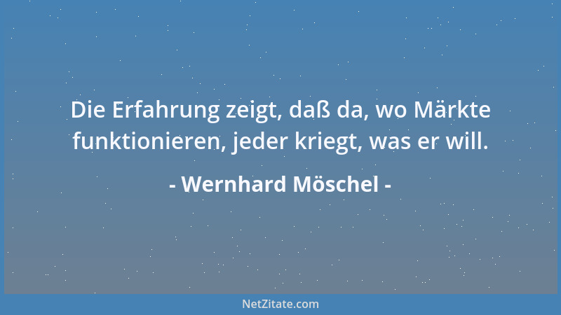 Wernhard Möschel - Die Erfahrung zeigt, daß da, wo Märkte funktionieren, jeder kriegt, was er will....