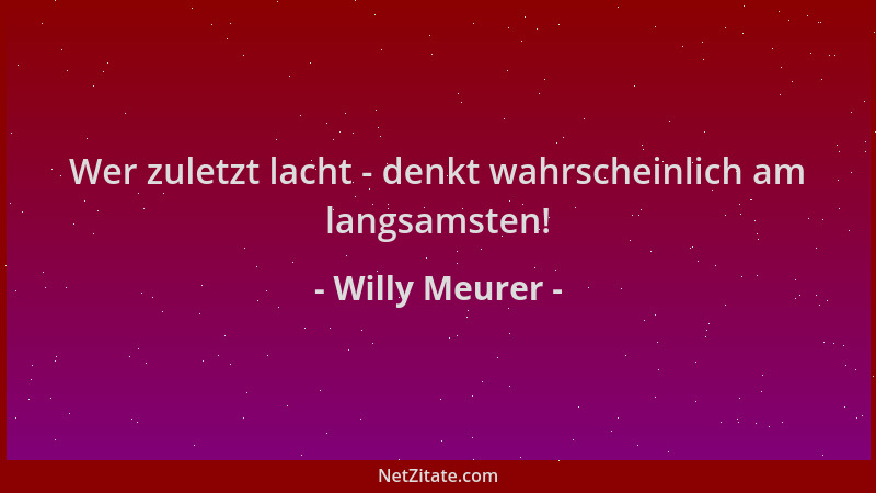 Willy Meurer - Wer zuletzt lacht - denkt wahrscheinlich am langsamsten!...