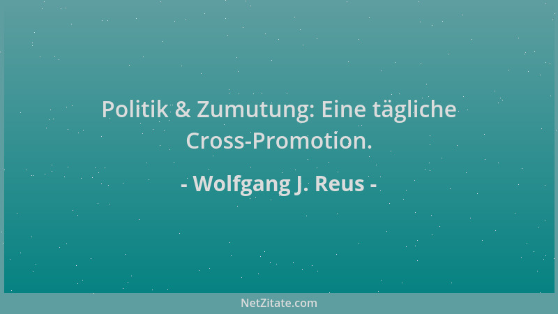 Wolfgang J. Reus - Politik & Zumutung: Eine tägliche Cross-Promotion....