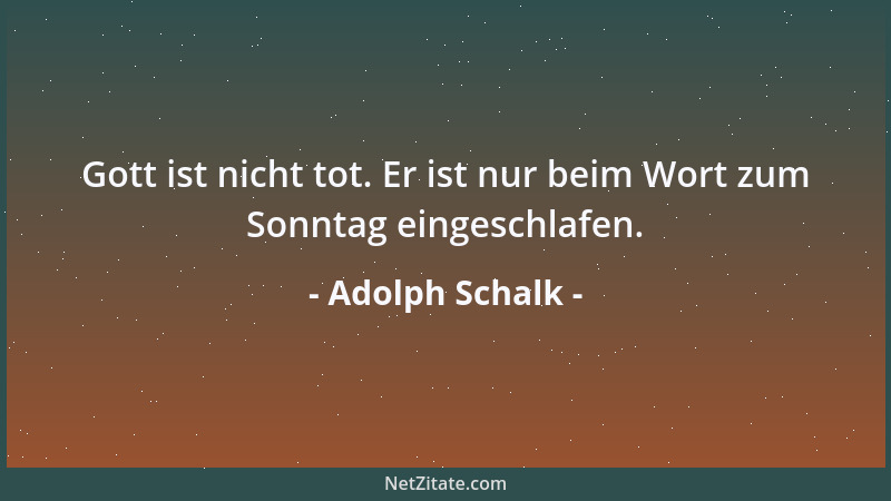 Adolph Schalk - Gott ist nicht tot. Er ist nur beim Wort zum Sonntag eingeschlafen....