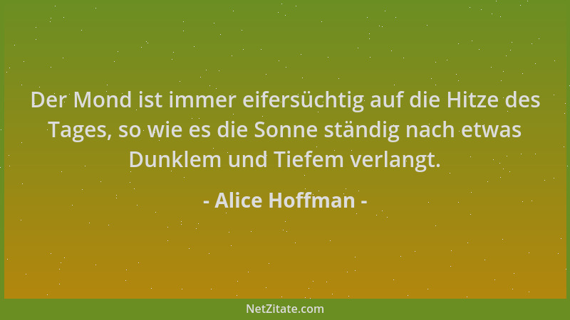 Alice Hoffman - Der Mond ist immer eifersüchtig auf die Hitze des Tages, so wie es die Sonne ständig nach etwas Dunklem und...