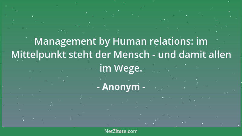Anonym - Management by Human relations: im Mittelpunkt steht der Mensch - und damit allen im Wege....