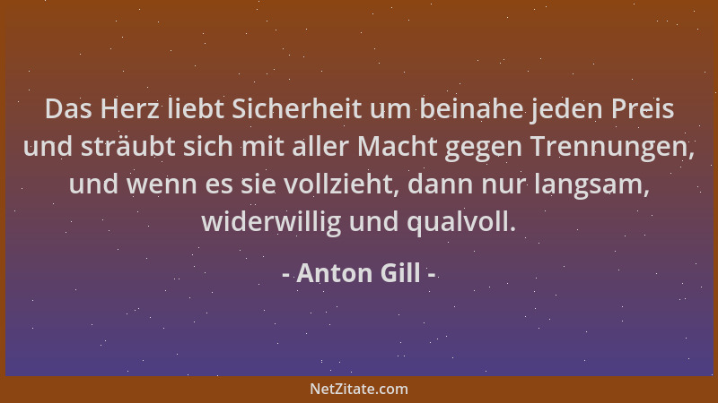 Anton Gill - Das Herz liebt Sicherheit um beinahe jeden Preis und sträubt sich mit aller Macht gegen Trennungen, und wenn e...