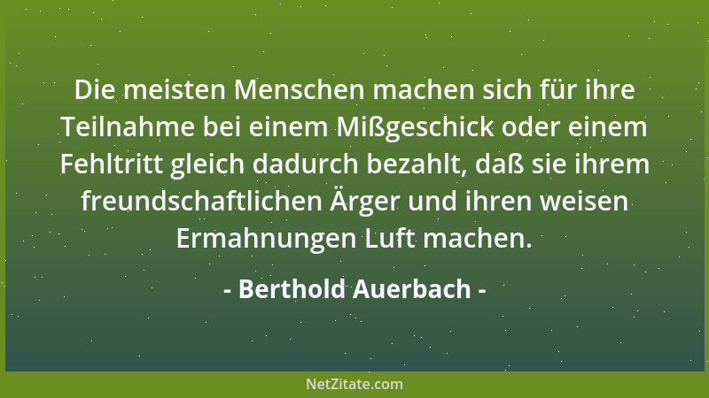 Berthold Auerbach - Die meisten Menschen machen sich für ihre Teilnahme bei einem Mißgeschick oder einem Fehltritt gleich d...