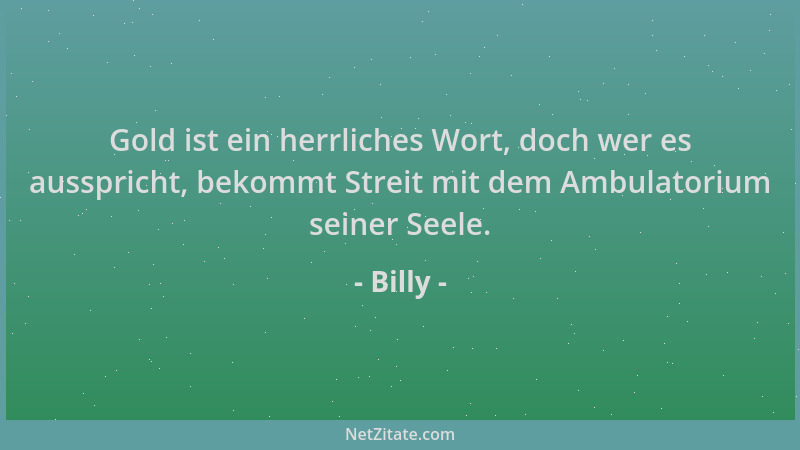 Billy - Gold ist ein herrliches Wort, doch wer es ausspricht, bekommt Streit mit dem Ambulatorium seiner Seele....