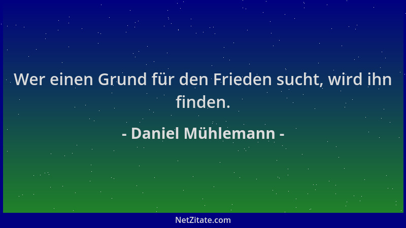 Daniel Mühlemann - Wer einen Grund für den Frieden sucht, wird ihn finden....