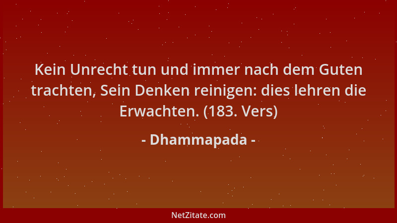 Dhammapada - Kein Unrecht tun und immer nach dem Guten trachten, Sein Denken reinigen: dies lehren die Erwachten. (183. Ver...