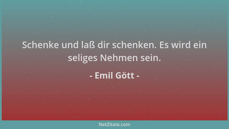 Emil Gött - Schenke und laß dir schenken. Es wird ein seliges Nehmen sein....
