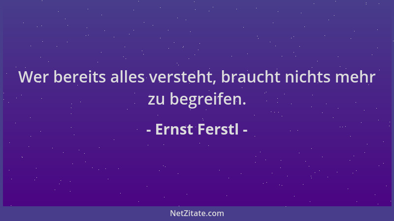 Ernst Ferstl - Wer bereits alles versteht, braucht nichts mehr zu begreifen....