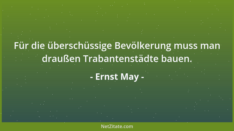 Ernst May - Für die überschüssige Bevölkerung muss man draußen Trabantenstädte bauen....