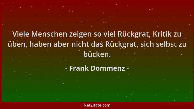 Frank Dommenz - Viele Menschen zeigen so viel Rückgrat, Kritik zu üben, haben aber nicht das Rückgrat, sich selbst zu bücke...