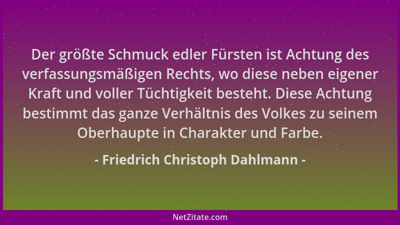 Friedrich Christoph Dahlmann - Der größte Schmuck edler Fürsten ist Achtung des verfassungsmäßigen Rechts, wo diese neben e...