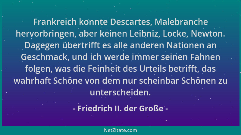 Friedrich II. der Große - Frankreich konnte Descartes, Malebranche hervorbringen, aber keinen Leibniz, Locke, Newton. Dageg...
