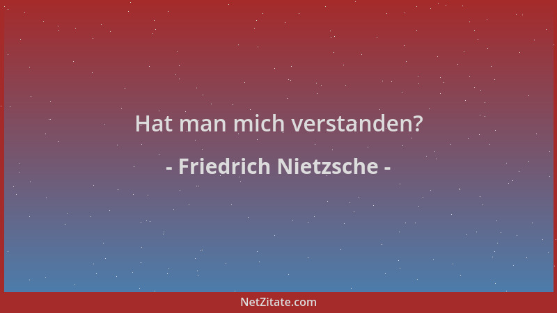 Friedrich Nietzsche - Hat man mich verstanden?...
