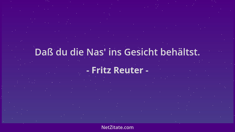 Fritz Reuter - Daß du die Nas ' ins Gesicht behältst....