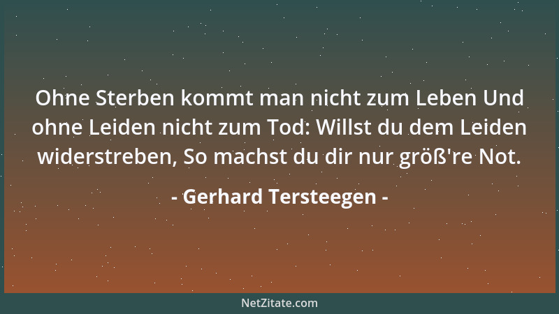Gerhard Tersteegen - Ohne Sterben kommt man nicht zum Leben Und ohne Leiden nicht zum Tod: Willst du dem Leiden widerstrebe...