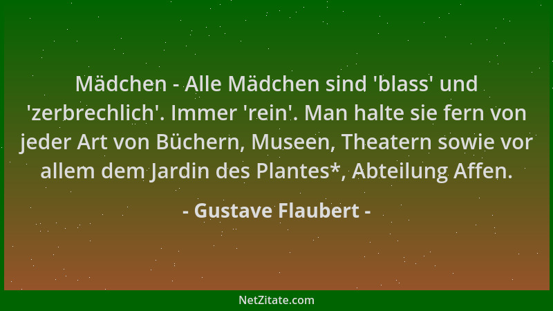 Gustave Flaubert - Mädchen - Alle Mädchen sind  'blass ' und  'zerbrechlich '. Immer  'rein '. Man halte sie fern von jeder Art v...