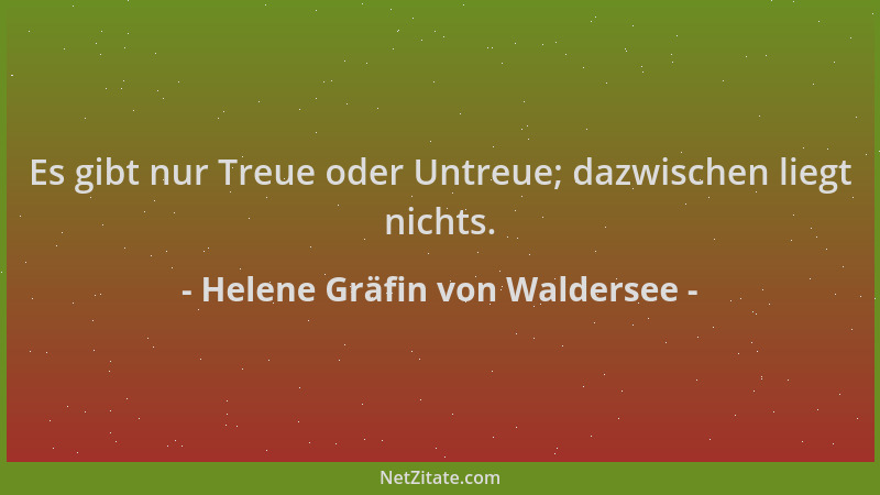 Helene Gräfin von Waldersee - Es gibt nur Treue oder Untreue; dazwischen liegt nichts....