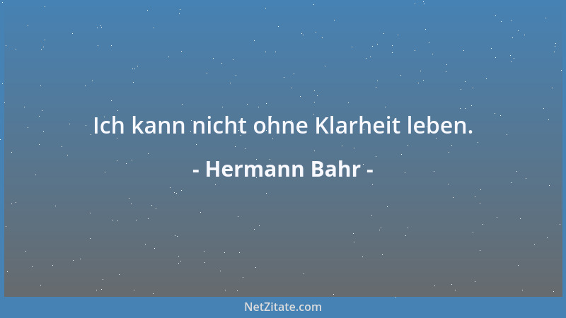 Hermann Bahr - Ich kann nicht ohne Klarheit leben....