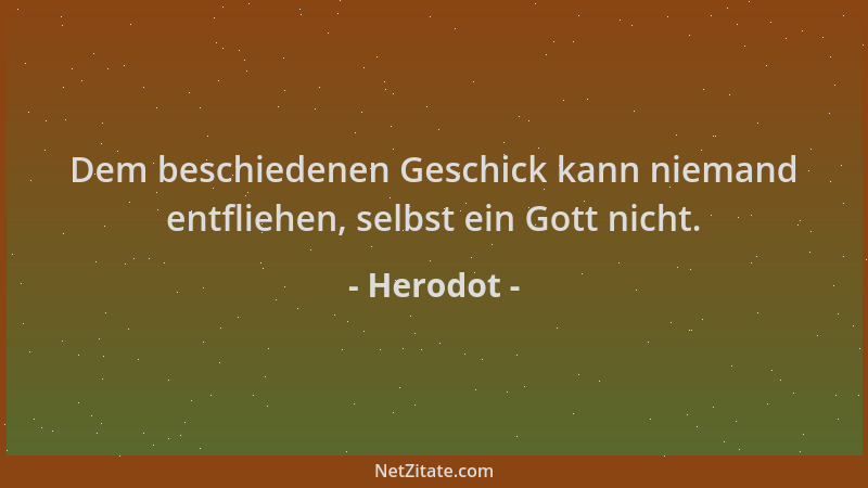 Herodot - Dem beschiedenen Geschick kann niemand entfliehen, selbst ein Gott nicht....