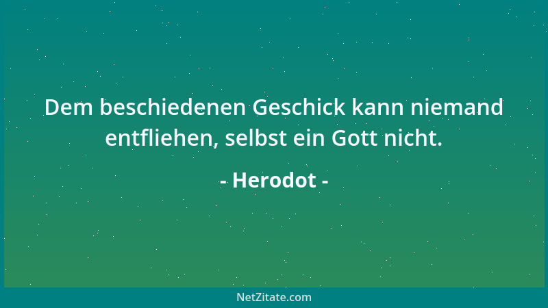 Herodot - Dem beschiedenen Geschick kann niemand entfliehen, selbst ein Gott nicht....