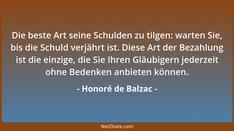 Honoré de Balzac - Die beste Art seine Schulden zu tilgen: warten Sie, bis die Schuld verjährt ist. Diese Art der Bezahlung...