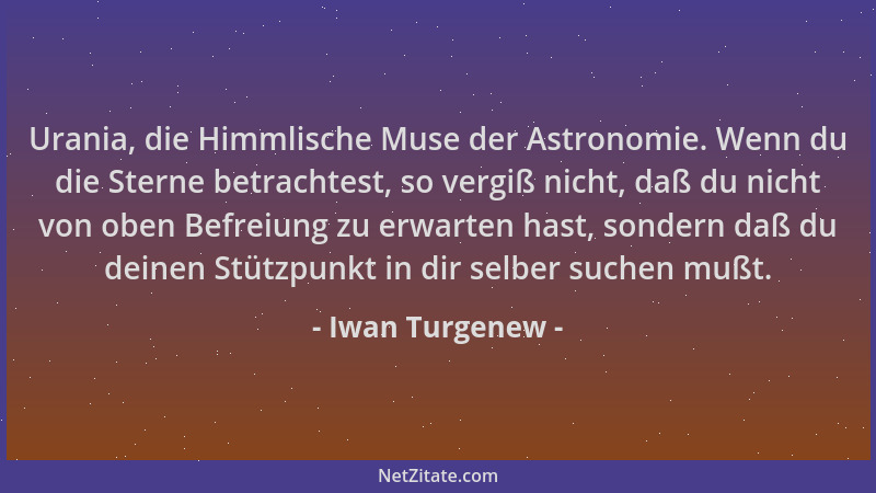 Iwan Turgenew - Urania, die Himmlische Muse der Astronomie. Wenn du die Sterne betrachtest, so vergiß nicht, daß du nicht v...