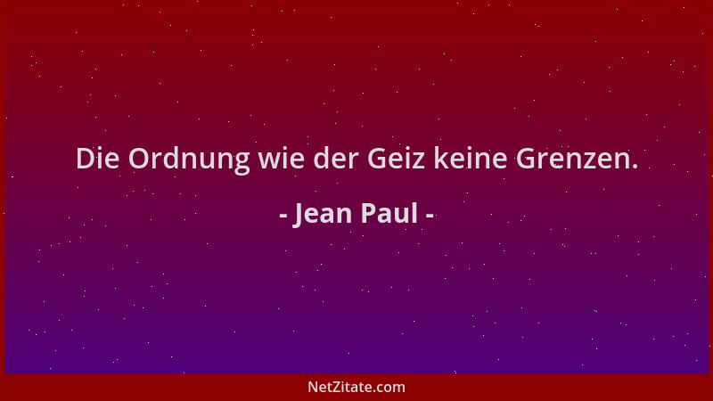 Jean Paul - Die Ordnung wie der Geiz keine Grenzen....