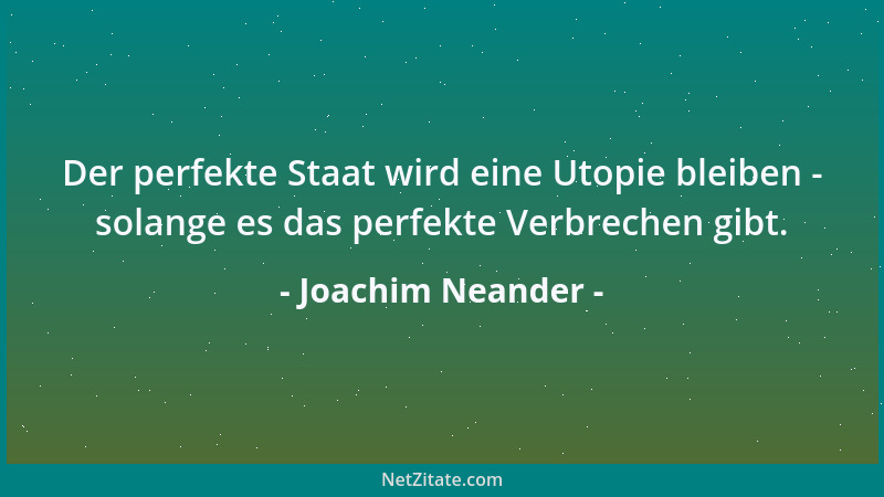 Joachim Neander - Der perfekte Staat wird eine Utopie bleiben - solange es das perfekte Verbrechen gibt....