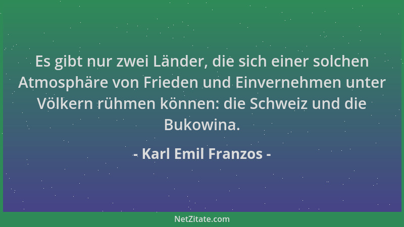 Karl Emil Franzos - Es gibt nur zwei Länder, die sich einer solchen Atmosphäre von Frieden und Einvernehmen unter Völkern r...