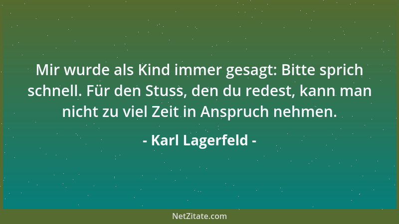 Karl Lagerfeld - Mir wurde als Kind immer gesagt: Bitte sprich schnell. Für den Stuss, den du redest, kann man nicht zu vie...