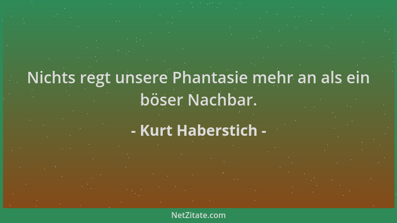 Kurt Haberstich - Nichts regt unsere Phantasie mehr an als ein böser Nachbar....