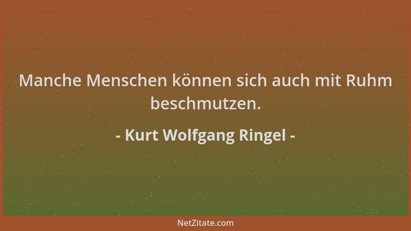 Kurt Wolfgang Ringel - Manche Menschen können sich auch mit Ruhm beschmutzen....