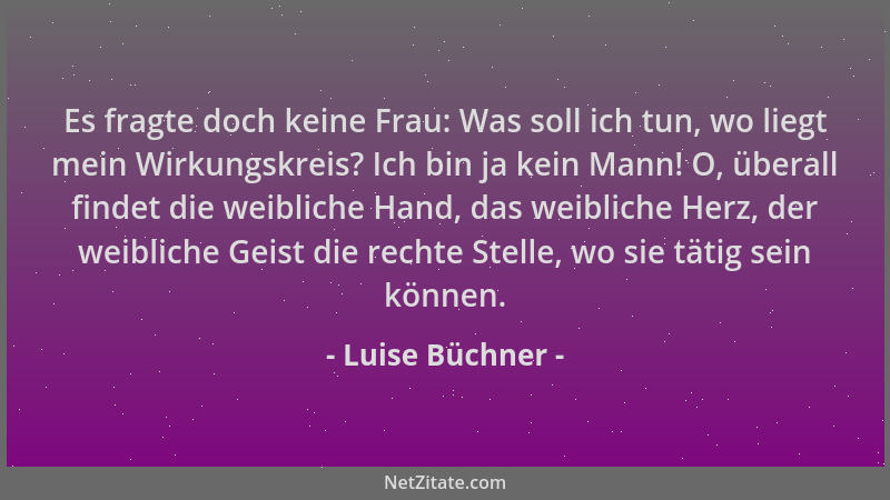 Luise Büchner - Es fragte doch keine Frau: Was soll ich tun, wo liegt mein Wirkungskreis? Ich bin ja kein Mann! O, überall...