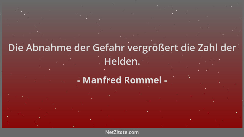 Manfred Rommel - Die Abnahme der Gefahr vergrößert die Zahl der Helden....