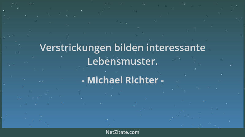 Michael Richter - Verstrickungen bilden interessante Lebensmuster....