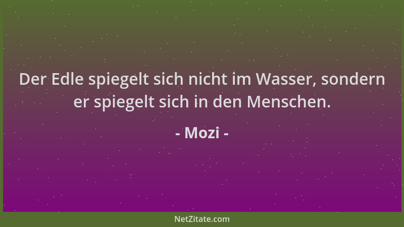 Mozi - Der Edle spiegelt sich nicht im Wasser, sondern er spiegelt sich in den Menschen....