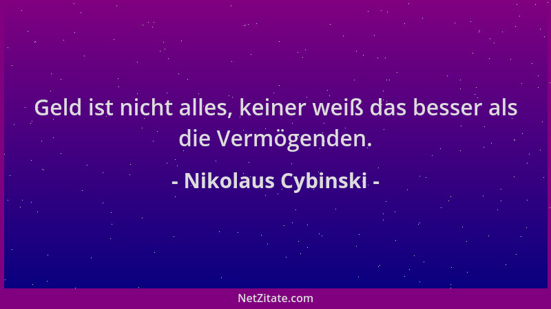 Nikolaus Cybinski - Geld ist nicht alles, keiner weiß das besser als die Vermögenden....