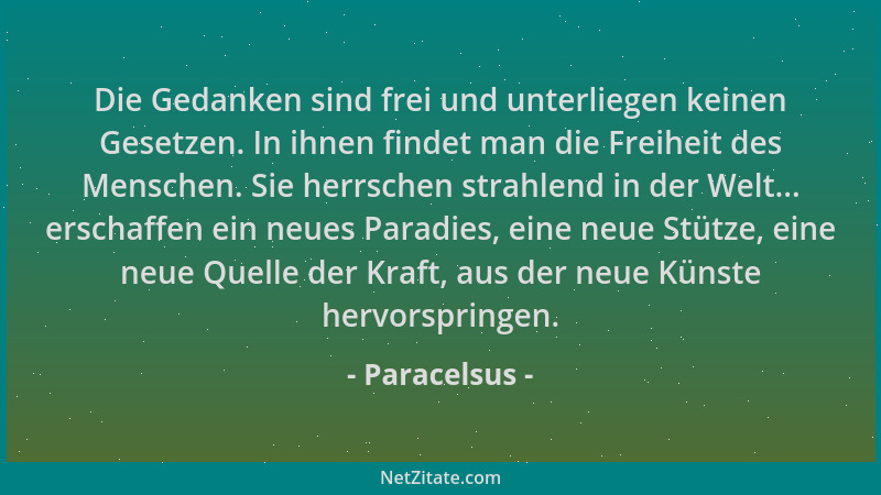 Paracelsus - Die Gedanken sind frei und unterliegen keinen Gesetzen. In ihnen findet man die Freiheit des Menschen. Sie her...