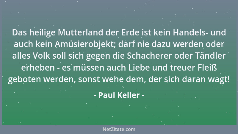 Paul Keller - Das heilige Mutterland der Erde ist kein Handels- und auch kein Amüsierobjekt; darf nie dazu werden oder alle...