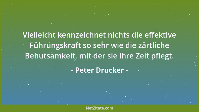 Peter Drucker - Zeit ermitteln, Zeit rationell einsetzen und Zeit zusammenfassen. Damit ist die Grundlage für die effektive...