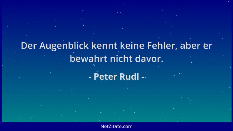 Peter Rudl - Der Augenblick kennt keine Fehler, aber er bewahrt nicht davor....