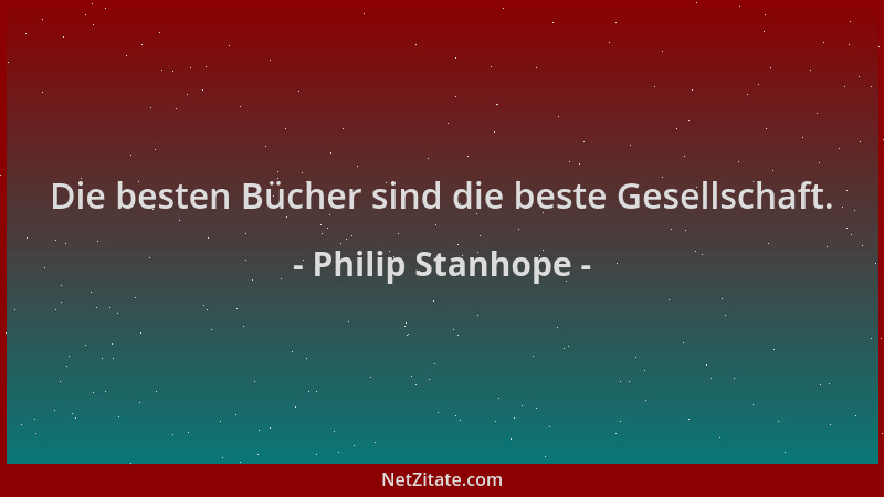 Philip Stanhope - Die besten Bücher sind die beste Gesellschaft....