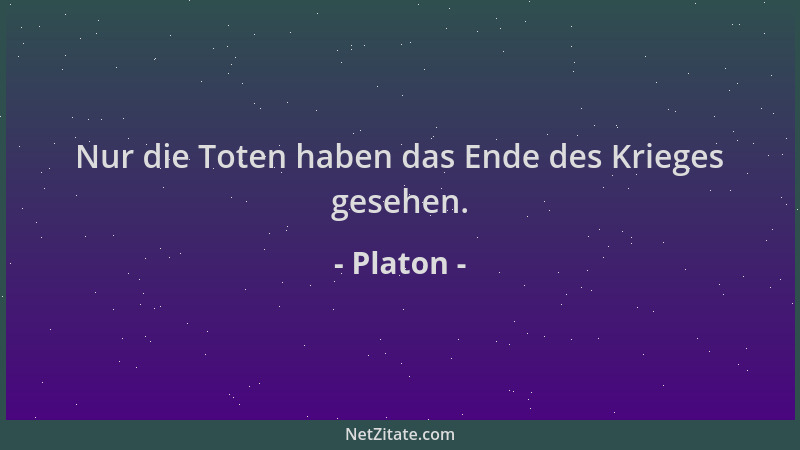 Platon - Nur die Toten haben das Ende des Krieges gesehen....