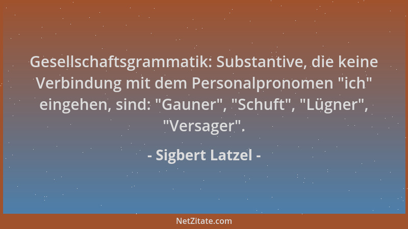 Sigbert Latzel - Gesellschaftsgrammatik: Substantive, die keine Verbindung mit dem Personalpronomen  "ich " eingehen, sind:  "...